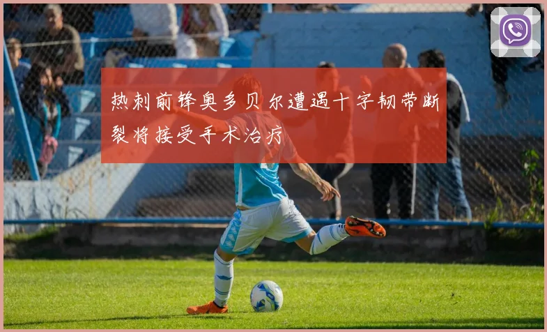 热刺前锋奥多贝尔遭遇十字韧带断裂将接受手术治疗