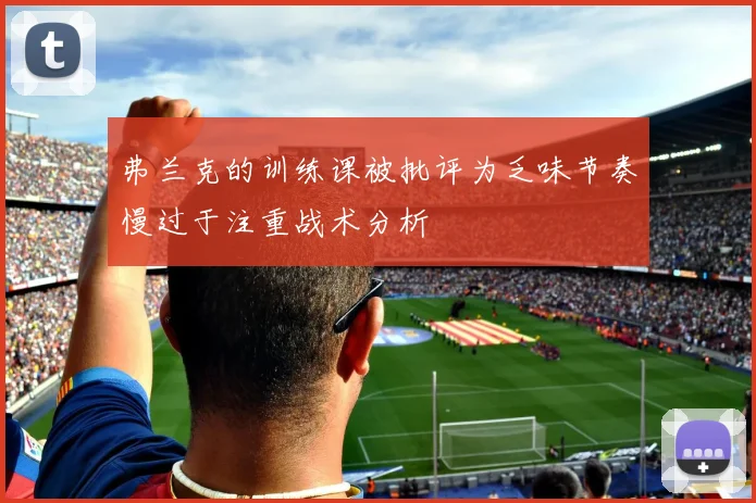 弗兰克的训练课被批评为乏味节奏慢过于注重战术分析